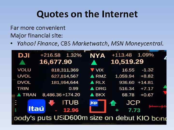Quotes on the Internet Far more convenient Major financial site: • Yahoo! Finance, CBS