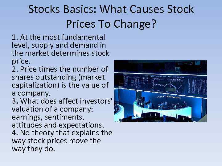 Stocks Basics: What Causes Stock Prices To Change? 1. At the most fundamental level,