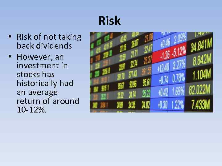 Risk • Risk of not taking back dividends • However, an investment in stocks