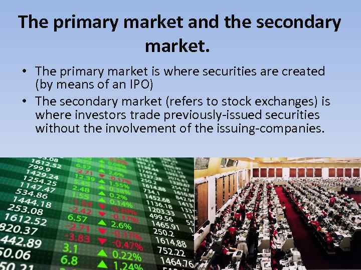  The primary market and the secondary market. • The primary market is where