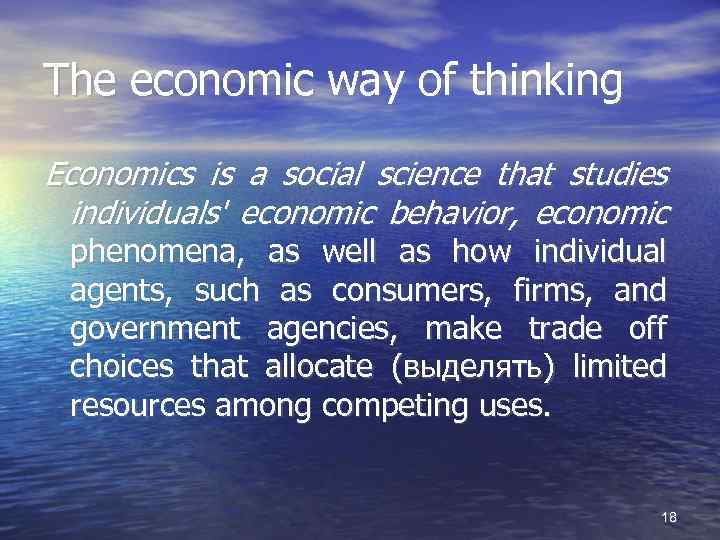 The economic way of thinking Economics is a social science that studies individuals' economic