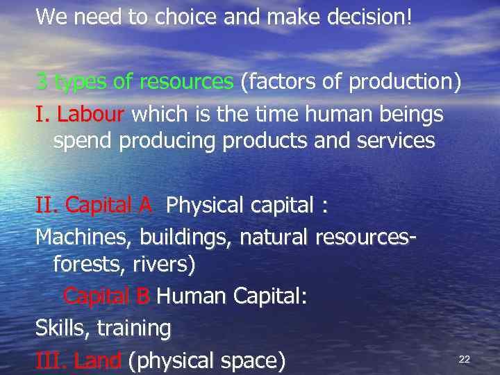 We need to choice and make decision! 3 types of resources (factors of production)