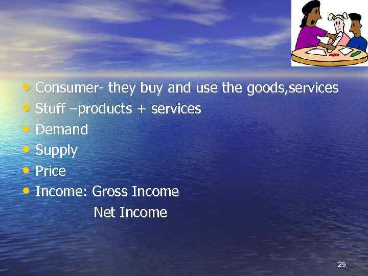  • Consumer- they buy and use the goods, services • Stuff –products +