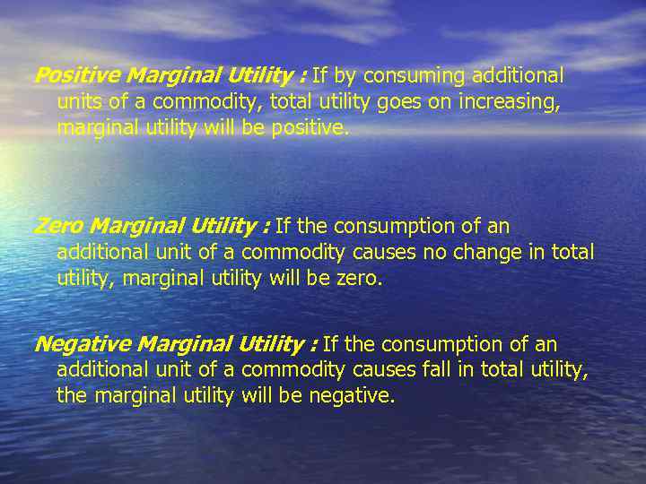 Positive Marginal Utility : If by consuming additional units of a commodity, total utility