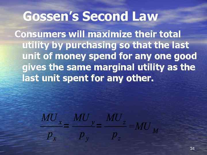 Gossen’s Second Law Consumers will maximize their total utility by purchasing so that the