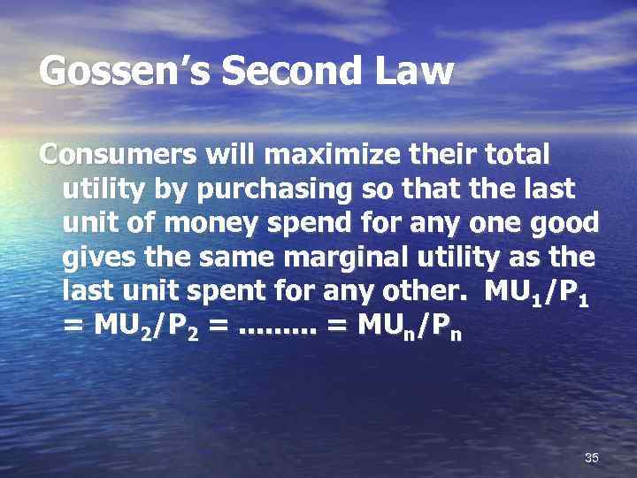 Gossen’s Second Law Consumers will maximize their total utility by purchasing so that the