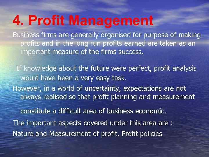 4. Profit Management Business firms are generally organised for purpose of making profits and