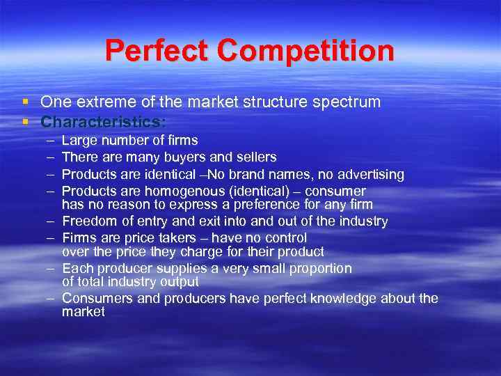 Perfect Competition One extreme of the market structure spectrum Characteristics: – – – –