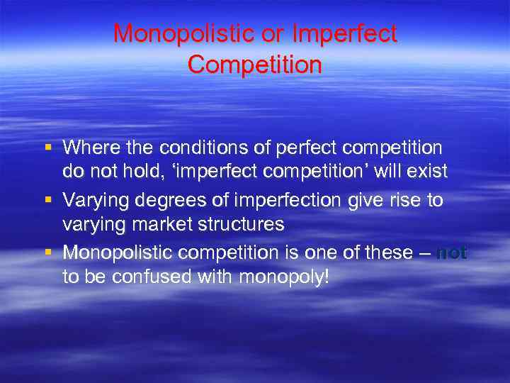 Monopolistic or Imperfect Competition Where the conditions of perfect competition do not hold, ‘imperfect