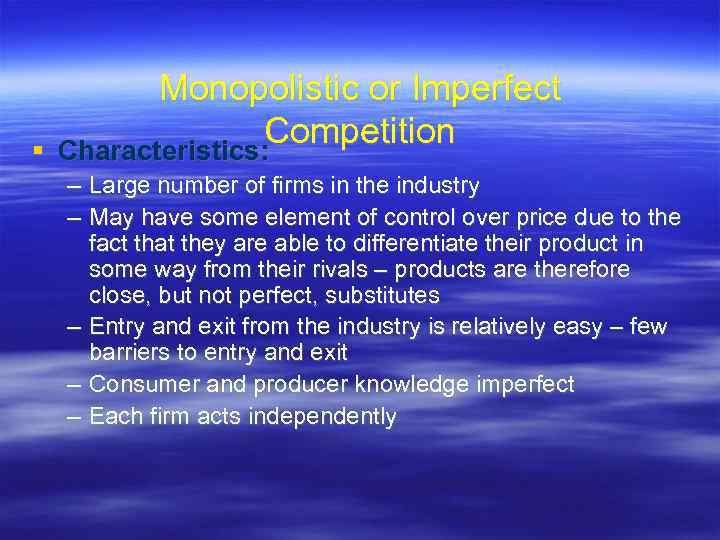  Monopolistic or Imperfect Competition Characteristics: – Large number of firms in the industry