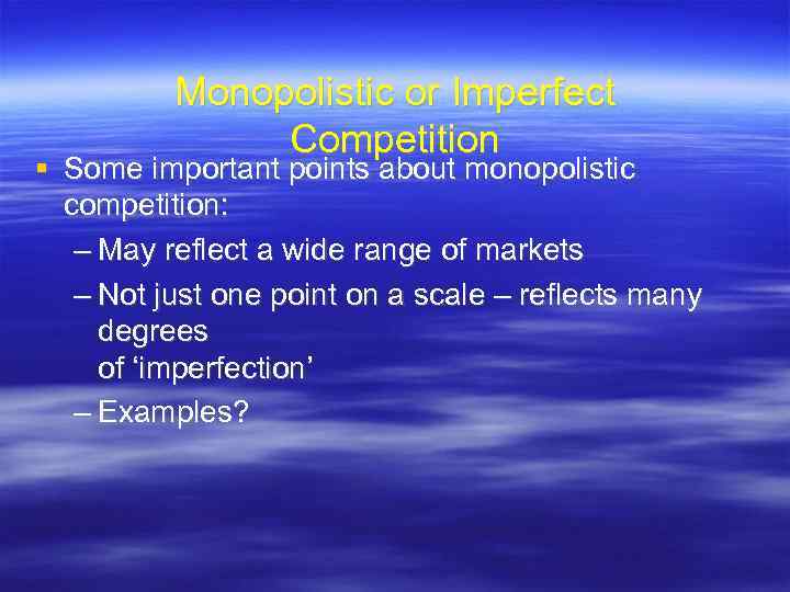 Monopolistic or Imperfect Competition Some important points about monopolistic competition: – May reflect a