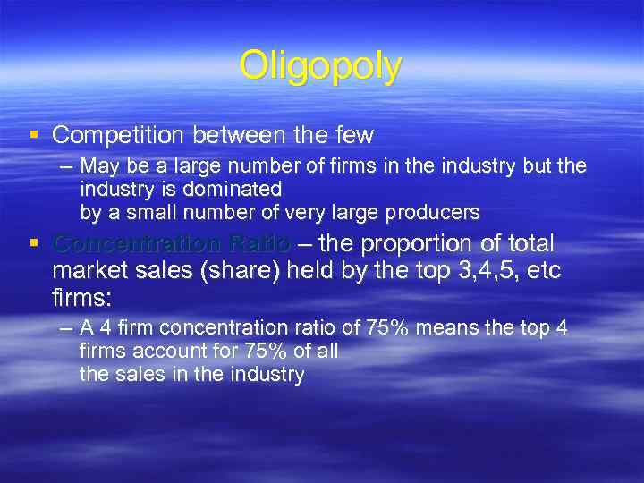 Oligopoly Competition between the few – May be a large number of firms in