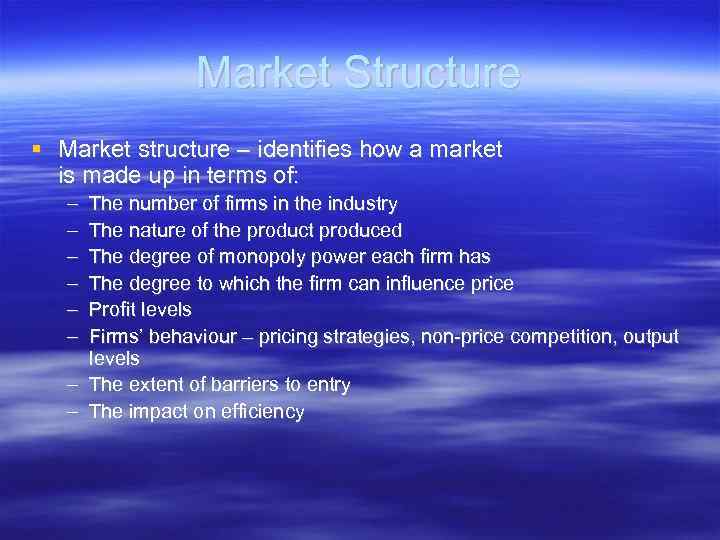 Market Structure Market structure – identifies how a market is made up in terms