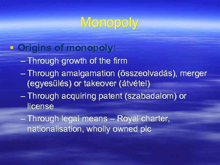 Monopoly Origins of monopoly: – Through growth of the firm – Through amalgamation (összeolvadás),