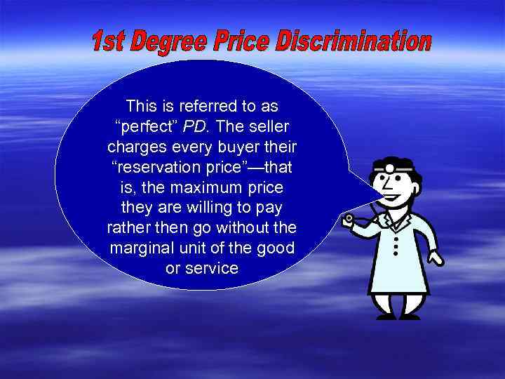 This is referred to as “perfect” PD. The seller charges every buyer their “reservation