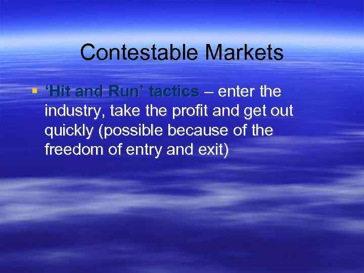 Contestable Markets ‘Hit and Run’ tactics – enter the industry, take the profit and