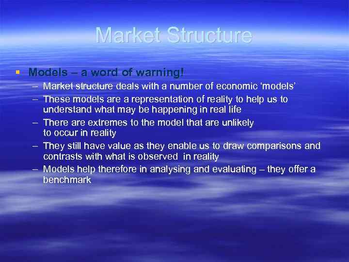 Market Structure Models – a word of warning! – Market structure deals with a