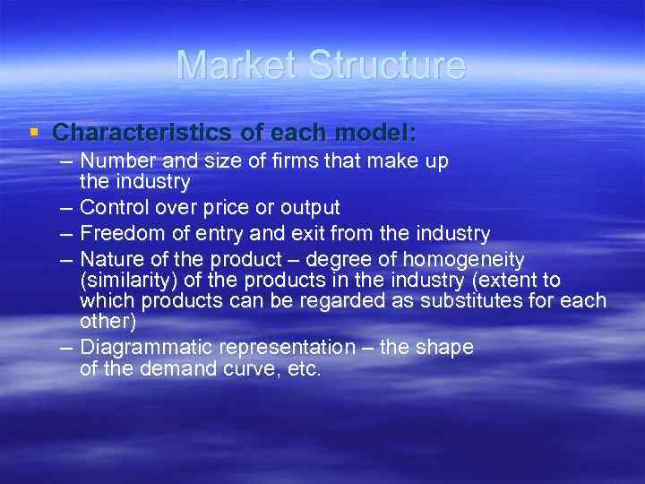 Market Structure Characteristics of each model: – Number and size of firms that make