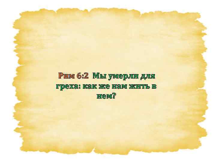 Рим 6: 2 Мы умерли для греха: как же нам жить в нем? 