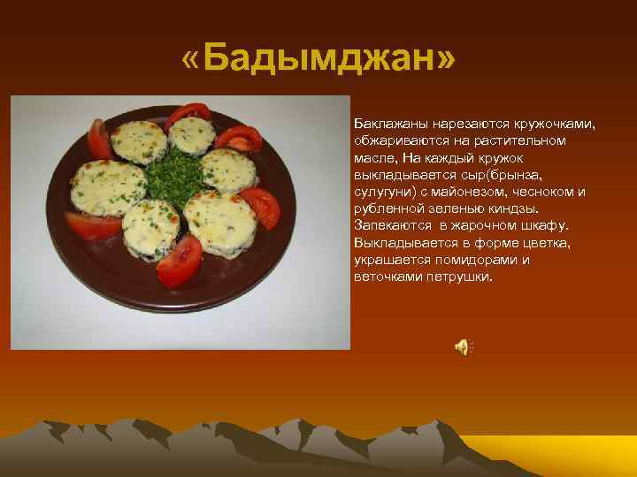  «Бадымджан» • Баклажаны нарезаются кружочками, обжариваются на растительном масле, На каждый кружок выкладывается