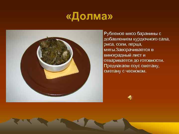  «Долма» • Рубленое мясо баранины с добавлением курдючного сала, риса, соли, перца, мяты.