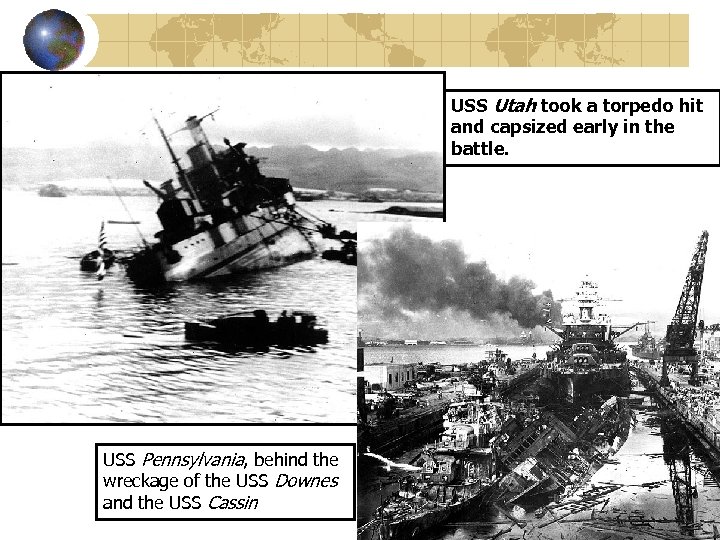 USS Utah took a torpedo hit and capsized early in the battle. USS Pennsylvania,