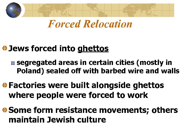 Forced Relocation Jews forced into ghettos segregated areas in certain cities (mostly in Poland)