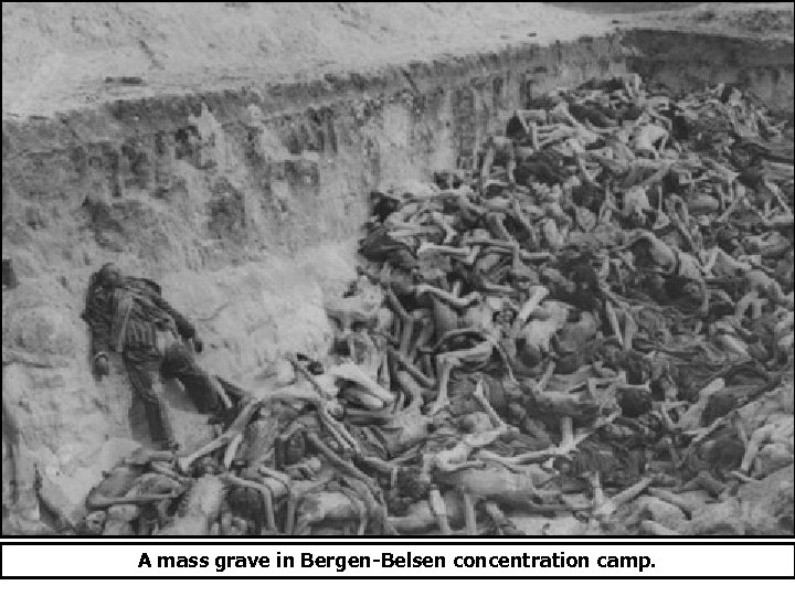 A mass grave in Bergen-Belsen concentration camp. 