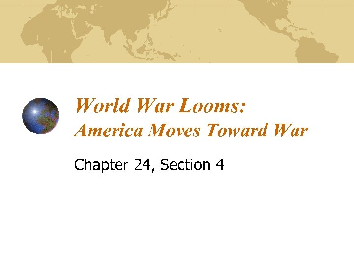 World War Looms: America Moves Toward War Chapter 24, Section 4 