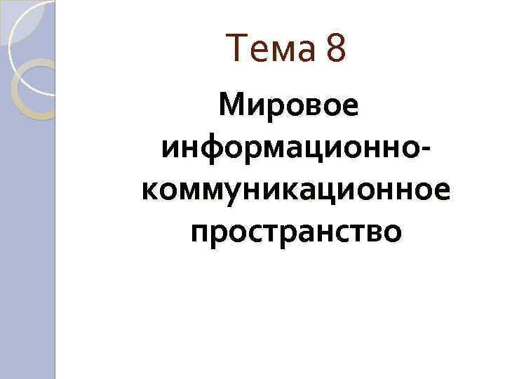Тема 8 Мировое информационно коммуникационное пространство 