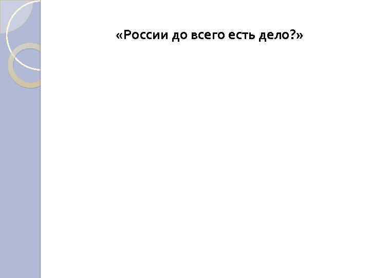  «России до всего есть дело? » 