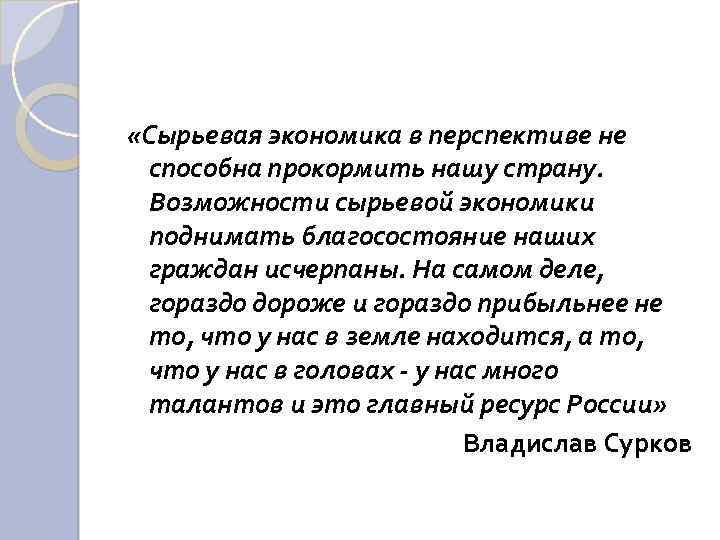  «Сырьевая экономика в перспективе не способна прокормить нашу страну. Возможности сырьевой экономики поднимать