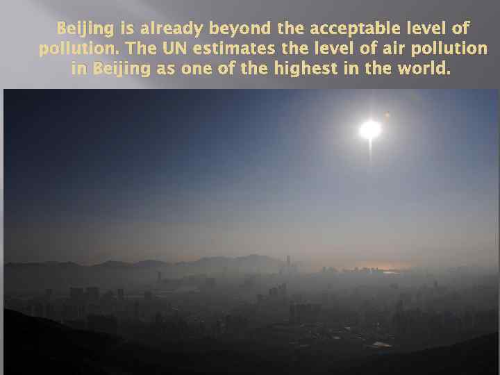 Beijing is already beyond the acceptable level of pollution. The UN estimates the level