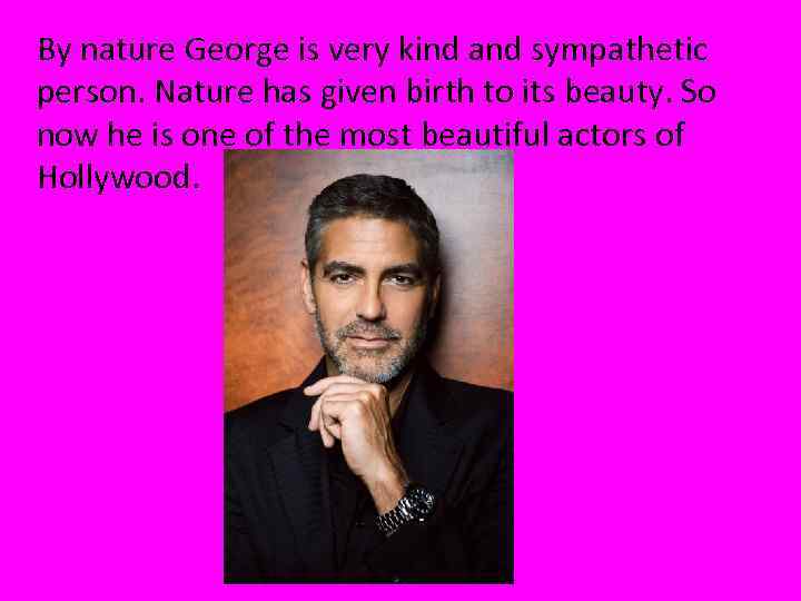 By nature George is very kind and sympathetic person. Nature has given birth to
