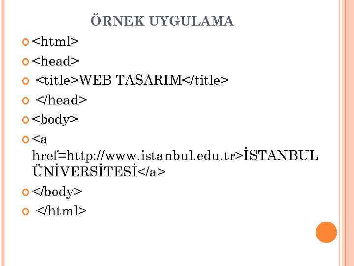 ÖRNEK UYGULAMA <html> <head> <title>WEB TASARIM</title> </head> <body> <a href=http: //www. istanbul. edu. tr>İSTANBUL