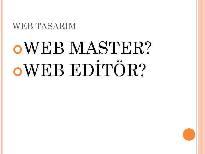 WEB TASARIM WEB MASTER? WEB EDİTÖR? 