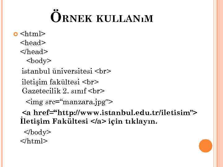 ÖRNEK KULLANıM <html> <head> </head> <body> istanbul üniversitesi iletişim fakültesi Gazetecilik 2. sınıf <img