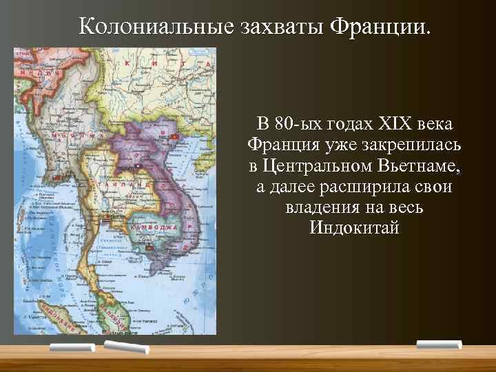 Колониальные захваты Франции. В 80 -ых годах XIX века Франция уже закрепилась в Центральном