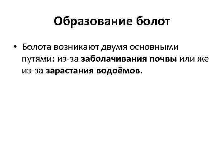 Образование болот • Болота возникают двумя основными путями: из-за заболачивания почвы или же из-за
