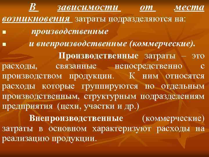 В зависимости от места возникновения затраты подразделяются на: производственные n и внепроизводственные (коммерческие). Производственные