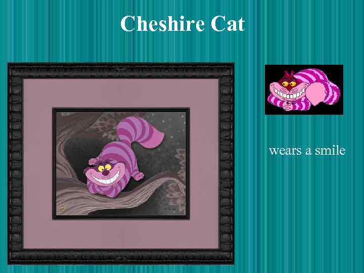 Cheshire Cat wears a smile 
