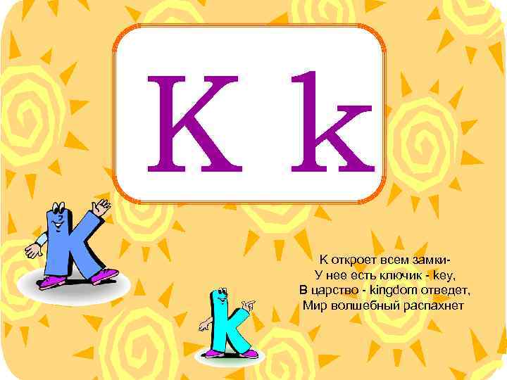 Kk K откроет всем замки. У нее есть ключик - key, В царство -