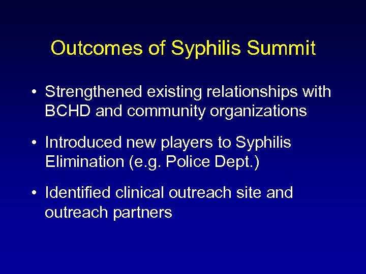 Outcomes of Syphilis Summit • Strengthened existing relationships with BCHD and community organizations •