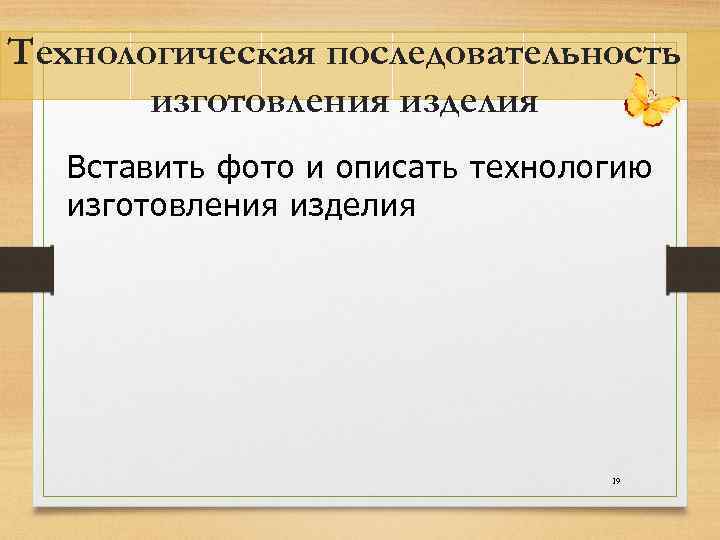 Технологическая последовательность изготовления изделия Вставить фото и описать технологию изготовления изделия 19 