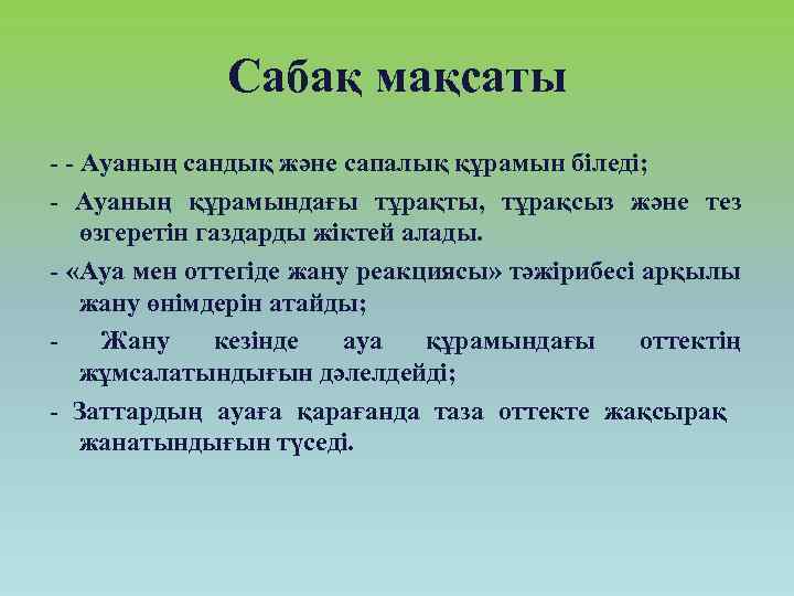 Сабақ мақсаты - - Ауаның сандық және сапалық құрамын біледі; - Ауаның құрамындағы тұрақты,
