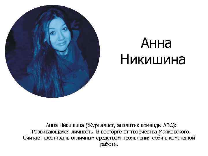 Анна Никишина (Журналист, аналитик команды ABC): Развивающаяся личность. В восторге от творчества Маяковского. Считает