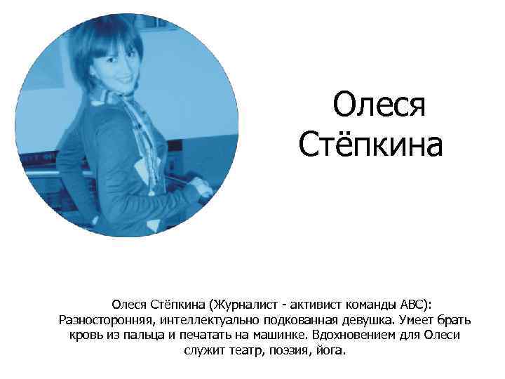 Олеся Стёпкина (Журналист - активист команды ABC): Разносторонняя, интеллектуально подкованная девушка. Умеет брать кровь