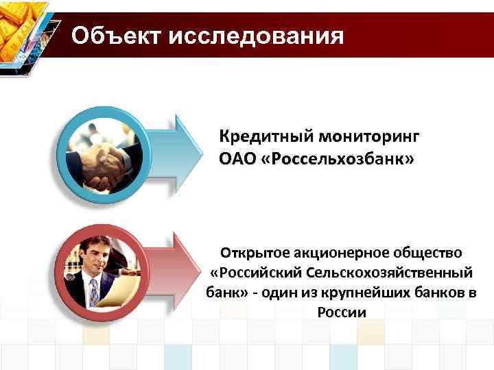 Объект исследования Кредитный мониторинг ОАО «Россельхозбанк» Открытое акционерное общество «Российский Сельскохозяйственный банк» - один