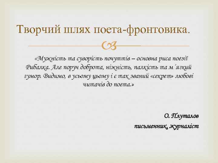 Творчий шлях поета-фронтовика. «Мужність та суворість почуттів – основна риса поезії Рибалка. Але поруч