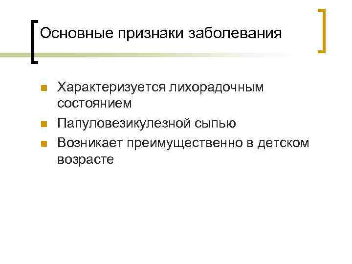 Основные признаки заболевания n n n Характеризуется лихорадочным состоянием Папуловезикулезной сыпью Возникает преимущественно в